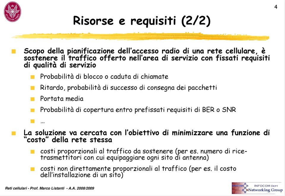 SNR La soluzione va cercata con l obiettivo di minimizzare una funzione di costo della rete stessa costi proporzionali al traffico da sostenere (per es.