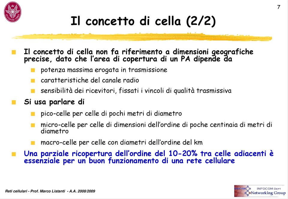 pochi metri di diametro micro-celle per celle di dimensioni dell ordine di poche centinaia di metri di diametro macro-celle per celle con diametri dell ordine del km Una