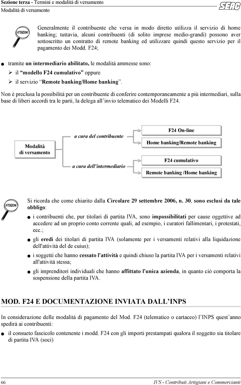 F24; tramite un intermediario abilitato, le modalità ammesse sono: il modello F24 cumulativo oppure il servizio Remote banking/home banking.