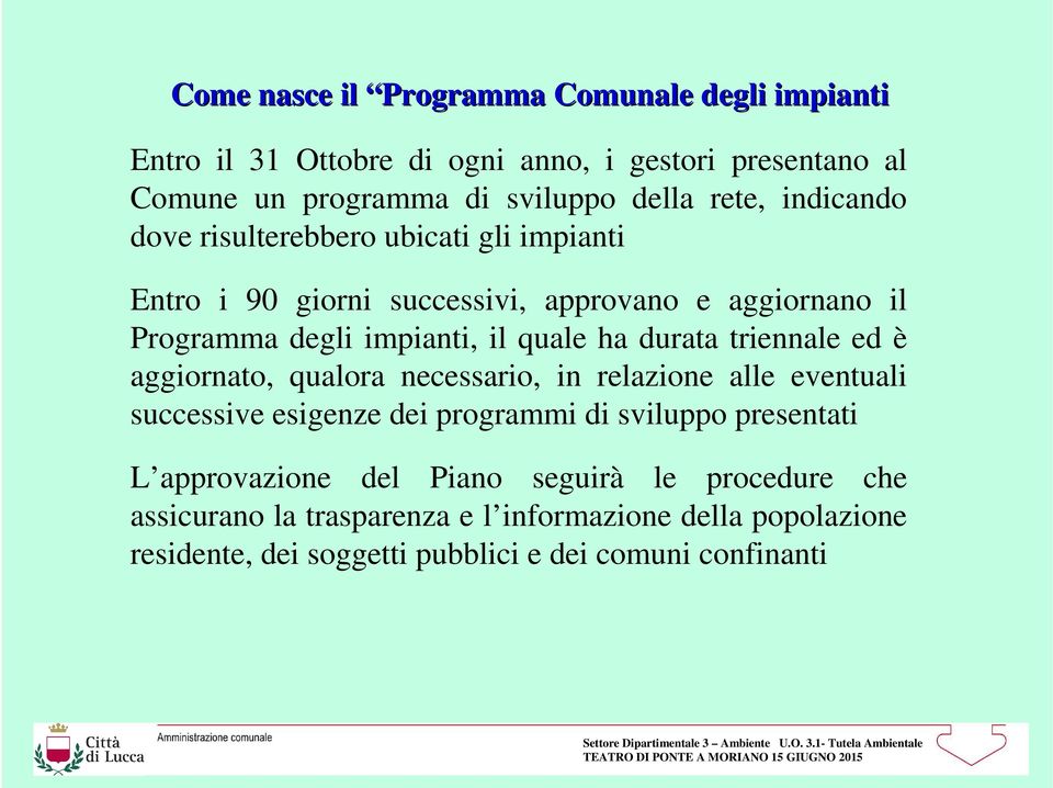 durata triennale ed è aggiornato, qualora necessario, in relazione alle eventuali successive esigenze dei programmi di sviluppo presentati L