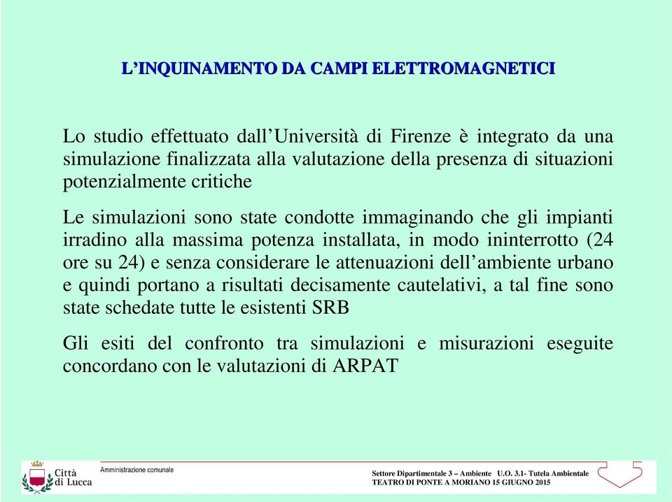 installata, in modo ininterrotto (24 ore su 24) e senza considerare le attenuazioni dell ambiente urbano e quindi portano a risultati decisamente