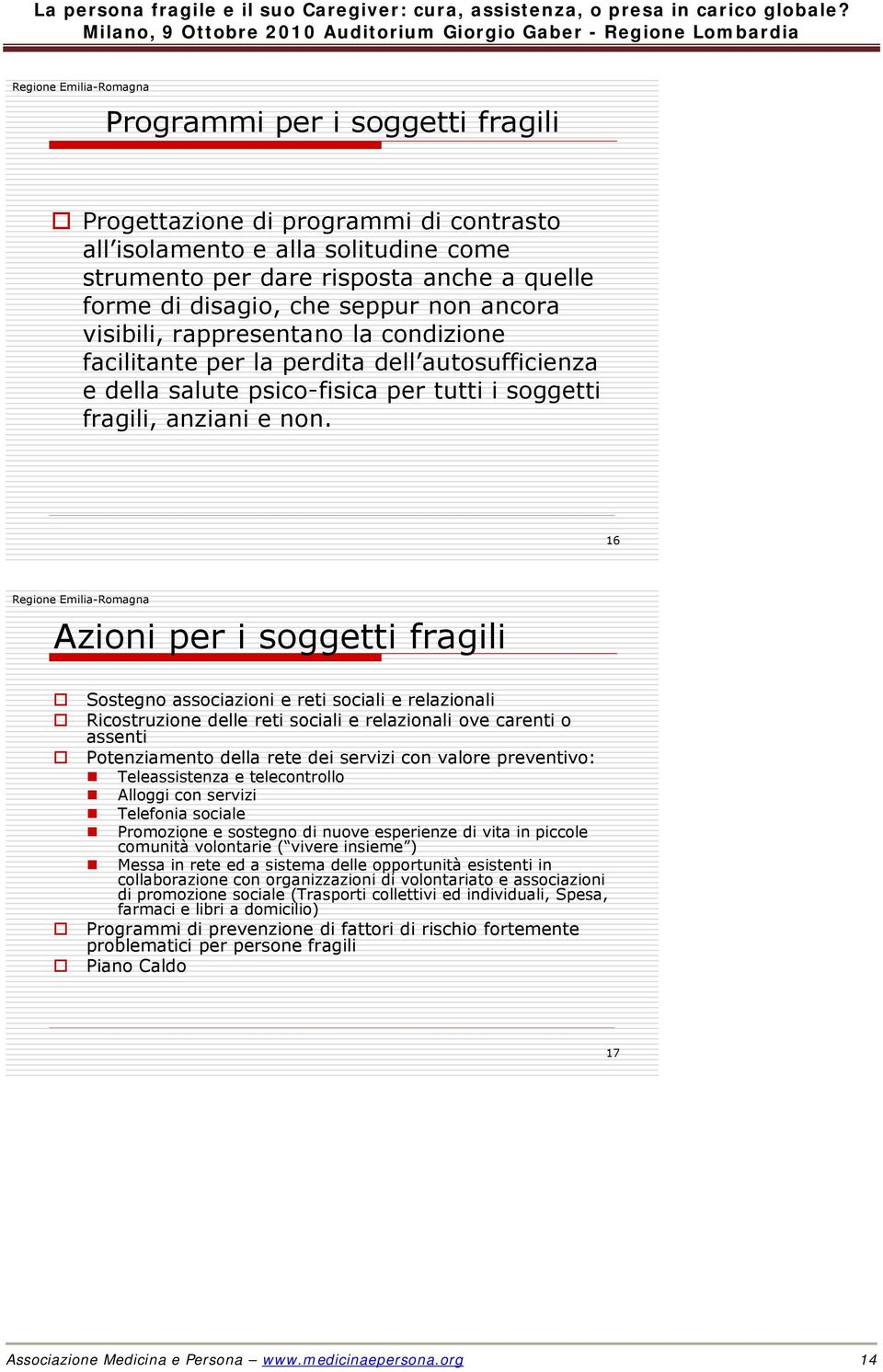 16 Azioni per i soggetti fragili Sostegno associazioni e reti sociali e relazionali Ricostruzione delle reti sociali e relazionali ove carenti o assenti Potenziamento della rete dei servizi con