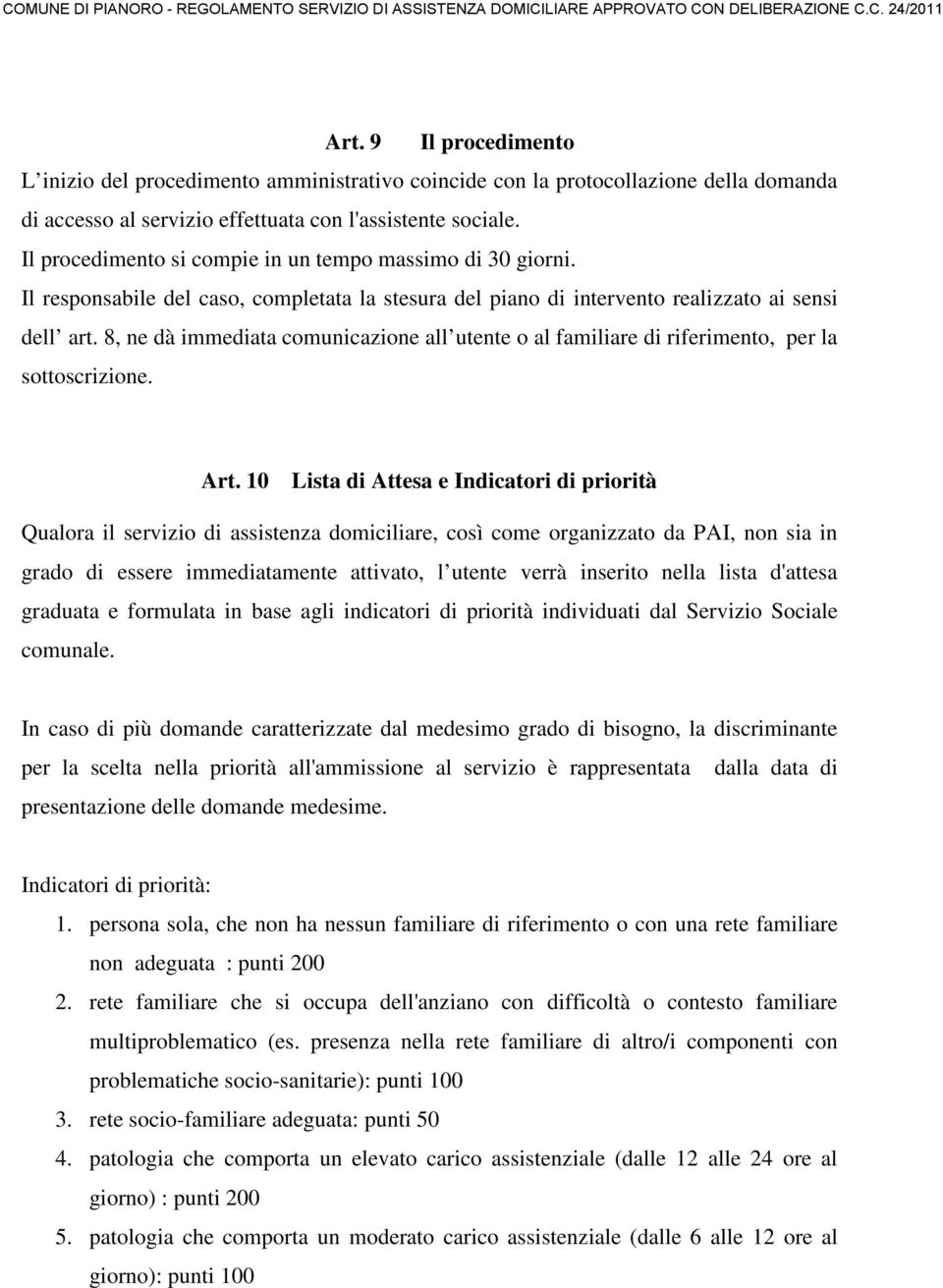 8, ne dà immediata comunicazione all utente o al familiare di riferimento, per la sottoscrizione. Art.