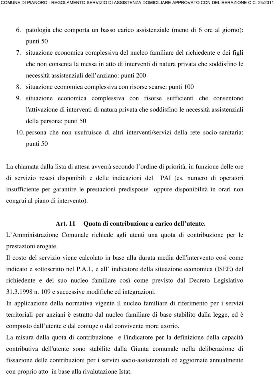 anziano: punti 200 8. situazione economica complessiva con risorse scarse: punti 100 9.