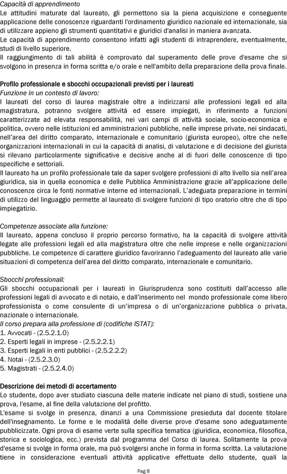 Le capacità di apprendimento consentono infatti agli studenti di intraprendere, eventualmente, studi di livello superiore.