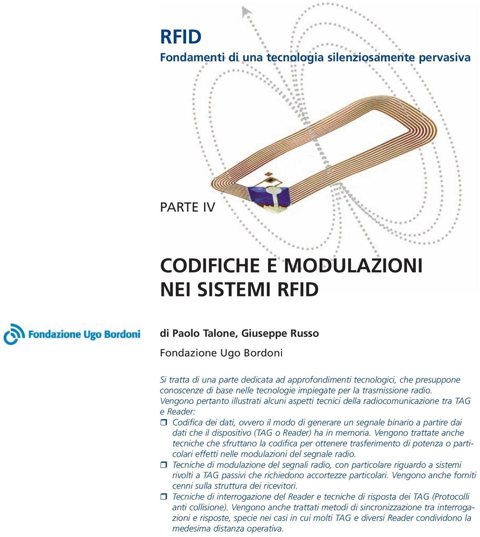 Vengono pertanto illustrati alcuni aspetti tecnici della radiocomunicazione tra TAG e Reader: Codifica dei dati, ovvero il modo di generare un segnale binario a partire dai dati che il dispositivo