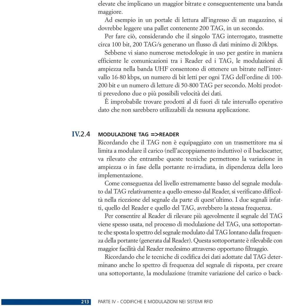 Per fare ciò, considerando che il singolo TAG interrogato, trasmette circa 100 bit, 200 TAG/s generano un flusso di dati minimo di 20kbps.