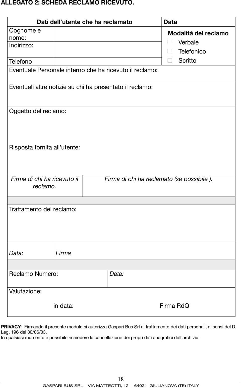 Eventuali altre notizie su chi ha presentato il reclamo: Oggetto del reclamo: Risposta fornita all utente: Firma di chi ha ricevuto il reclamo.