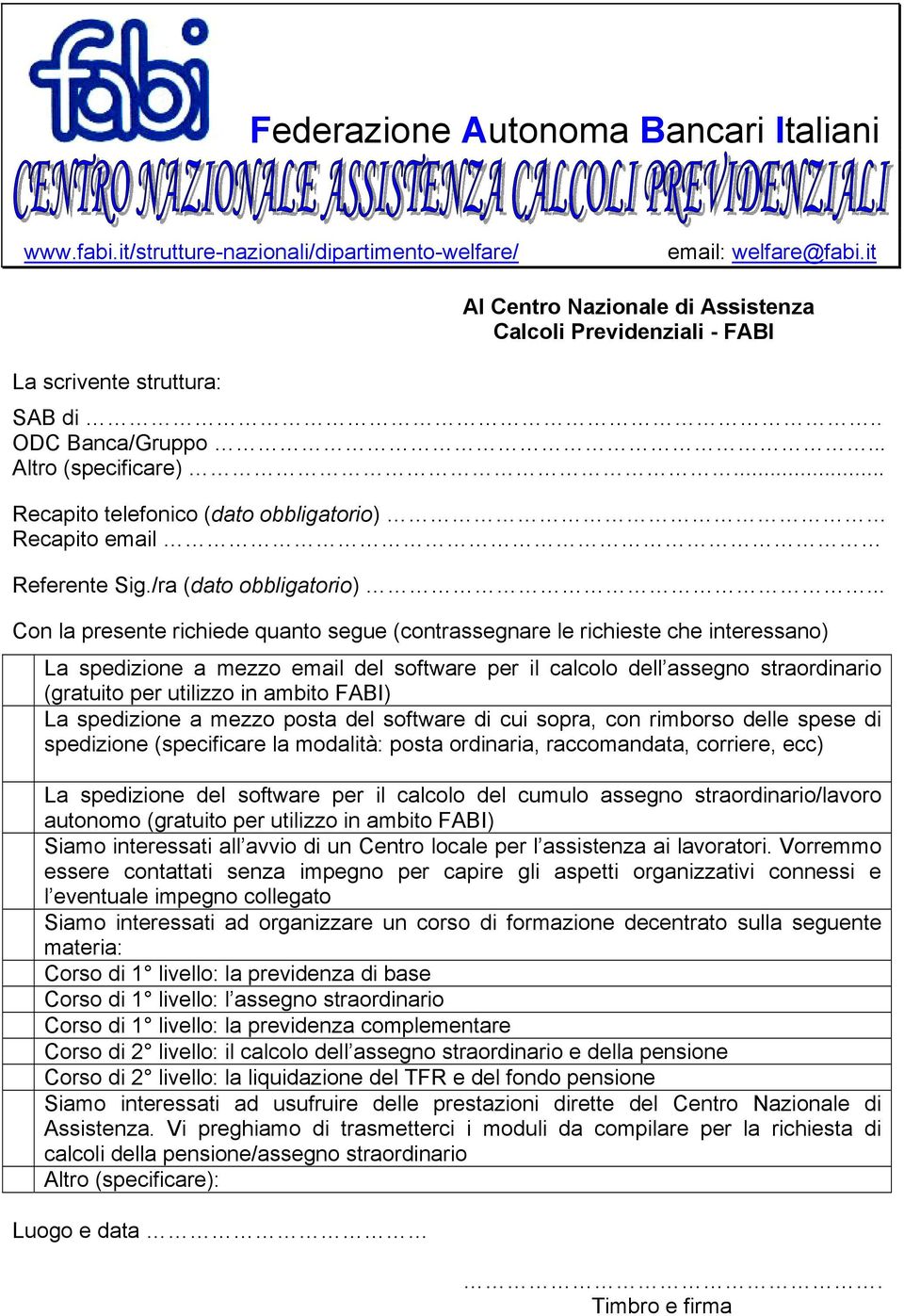 .. Con la presente richiede quanto segue (contrassegnare le richieste che interessano) La spedizione a mezzo email del software per il calcolo dell assegno straordinario (gratuito per utilizzo in