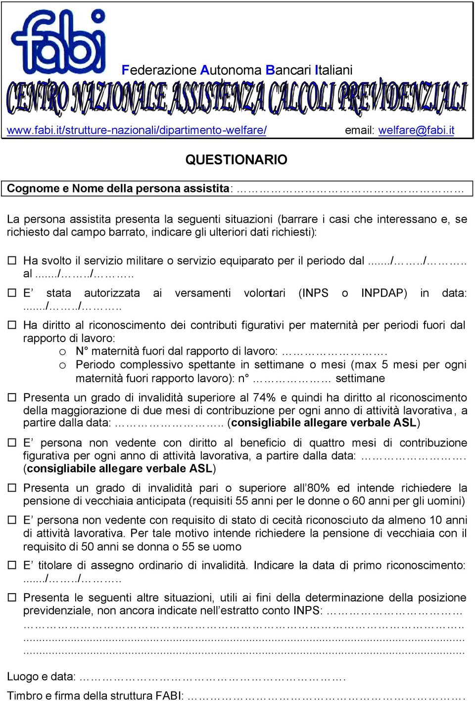 ./.. al.../../.. E stata autorizzata ai versamenti volontari (INPS o INPDAP) in data:.../../.. Ha diritto al riconoscimento dei contributi figurativi per maternità per periodi fuori dal rapporto di lavoro: o N maternità fuori dal rapporto di lavoro:.