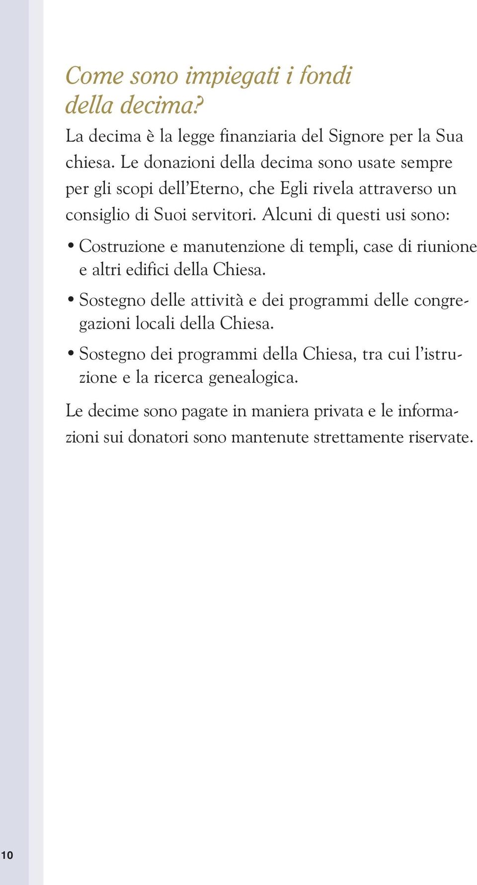 Alcuni di questi usi sono: Costruzione e manutenzione di templi, case di riunione e altri edifici della Chiesa.