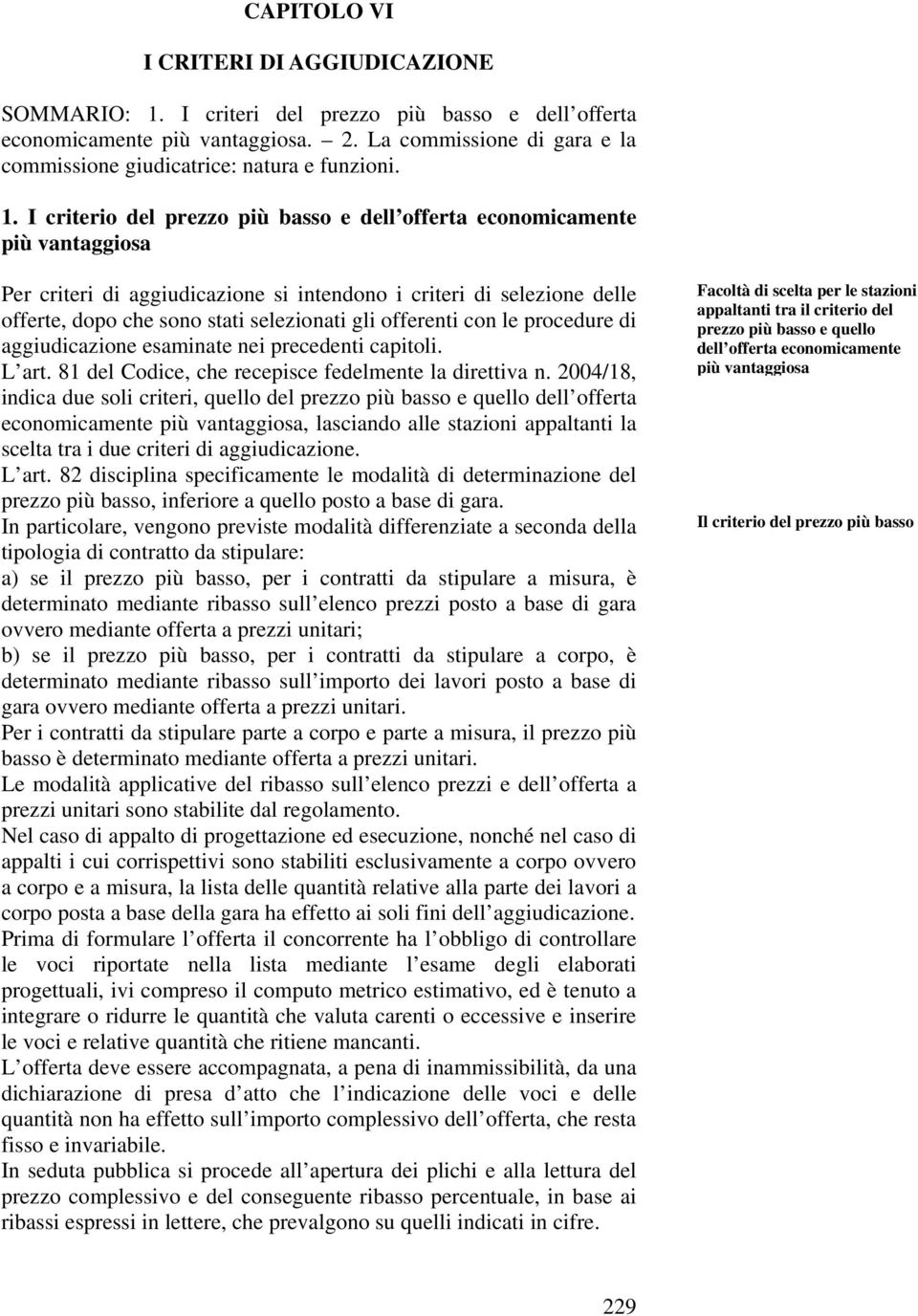 I criterio del prezzo più basso e dell offerta economicamente più vantaggiosa Per criteri di aggiudicazione si intendono i criteri di selezione delle offerte, dopo che sono stati selezionati gli