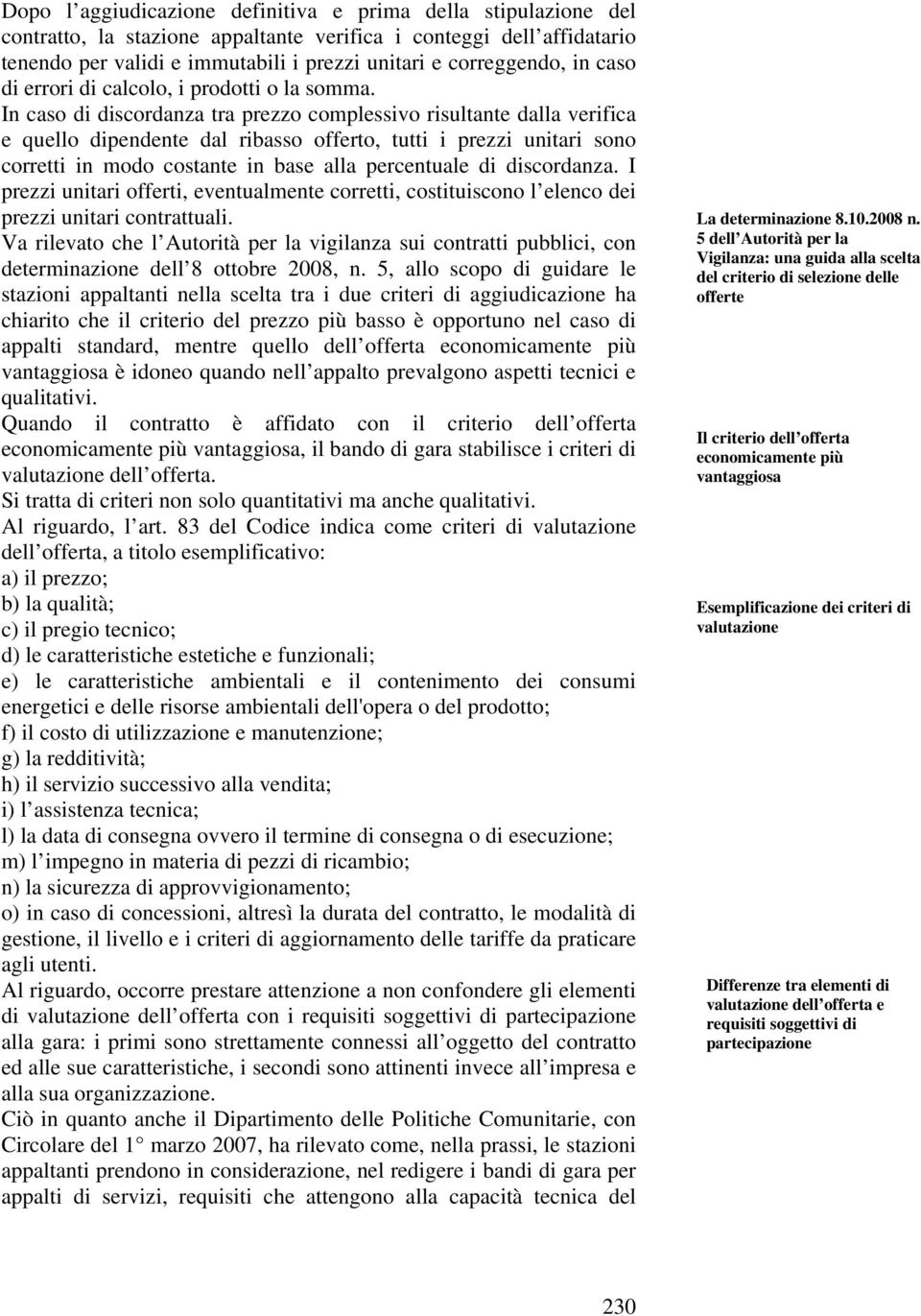 In caso di discordanza tra prezzo complessivo risultante dalla verifica e quello dipendente dal ribasso offerto, tutti i prezzi unitari sono corretti in modo costante in base alla percentuale di