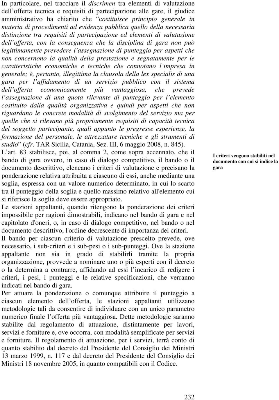 disciplina di gara non può legittimamente prevedere l assegnazione di punteggio per aspetti che non concernono la qualità della prestazione e segnatamente per le caratteristiche economiche e tecniche