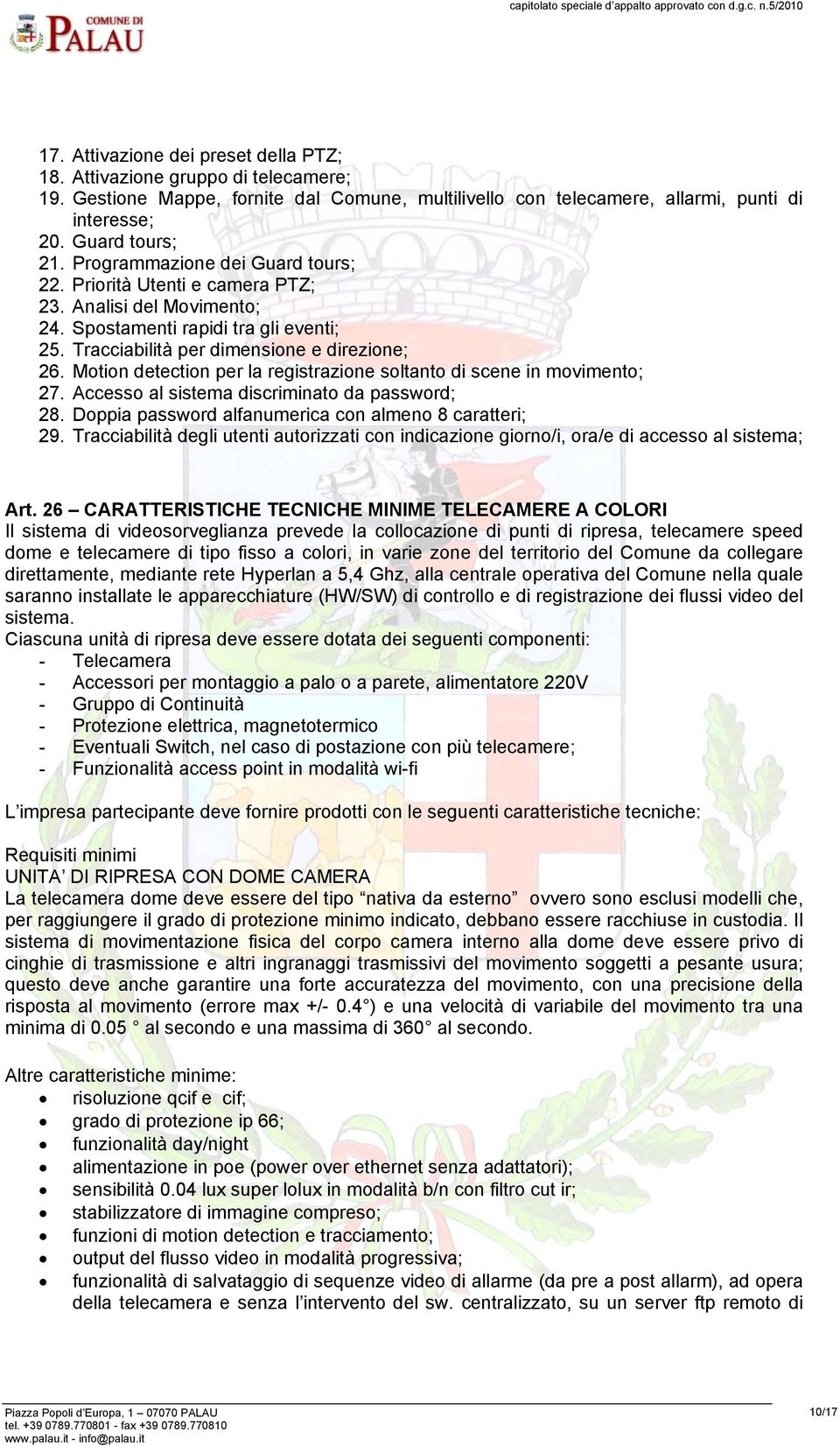 Motion detection per la registrazione soltanto di scene in movimento; 27. Accesso al sistema discriminato da password; 28. Doppia password alfanumerica con almeno 8 caratteri; 29.