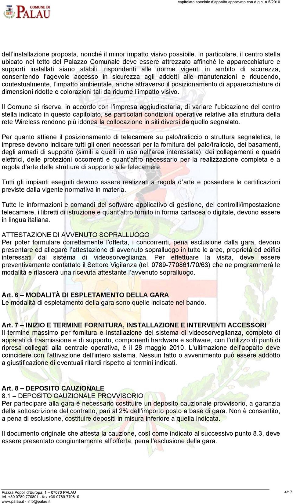 ambito di sicurezza, consentendo l agevole accesso in sicurezza agli addetti alle manutenzioni e riducendo, contestualmente, l impatto ambientale, anche attraverso il posizionamento di