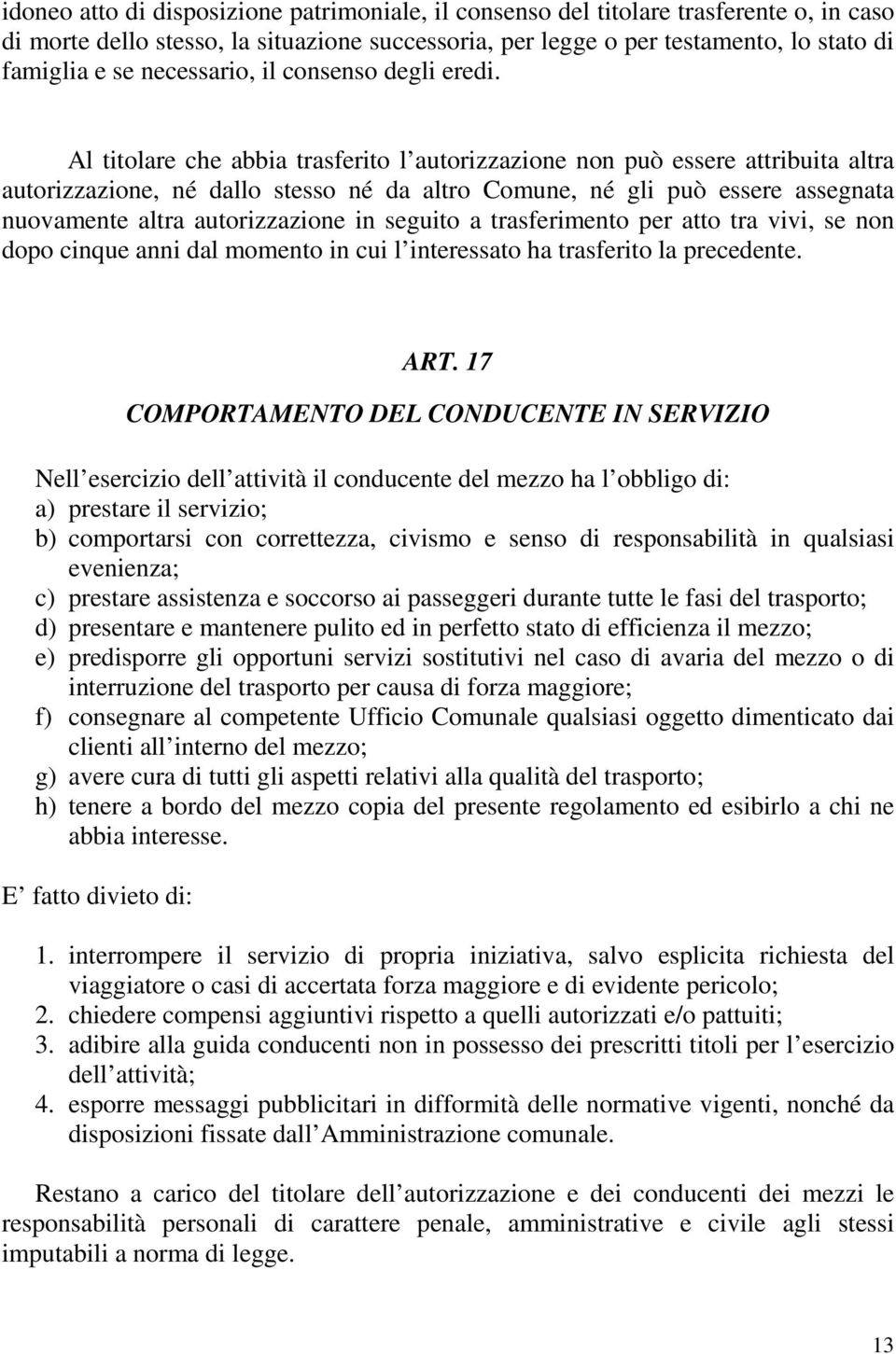 Al titolare che abbia trasferito l autorizzazione non può essere attribuita altra autorizzazione, né dallo stesso né da altro Comune, né gli può essere assegnata nuovamente altra autorizzazione in