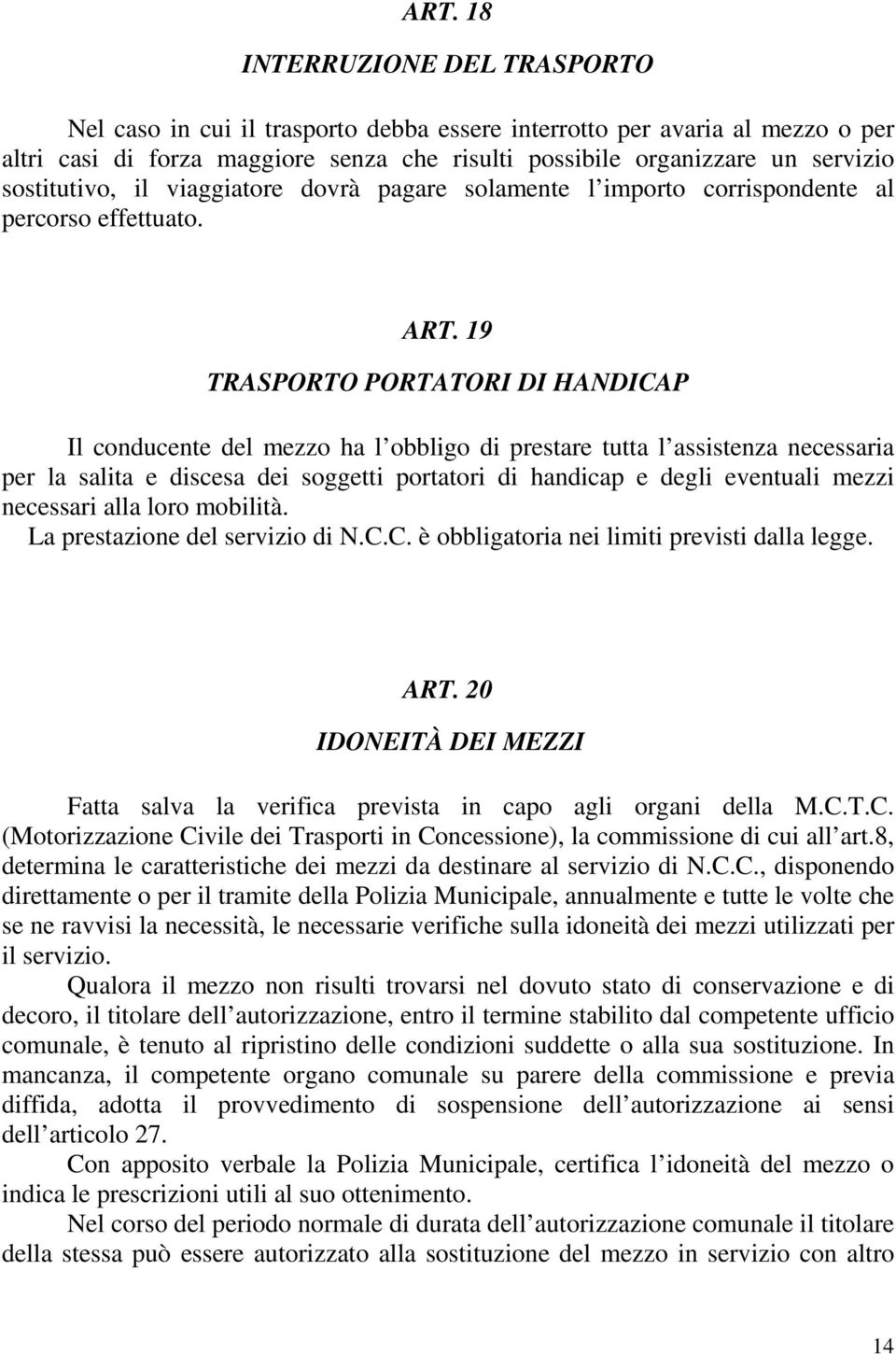 19 TRASPORTO PORTATORI DI HANDICAP Il conducente del mezzo ha l obbligo di prestare tutta l assistenza necessaria per la salita e discesa dei soggetti portatori di handicap e degli eventuali mezzi