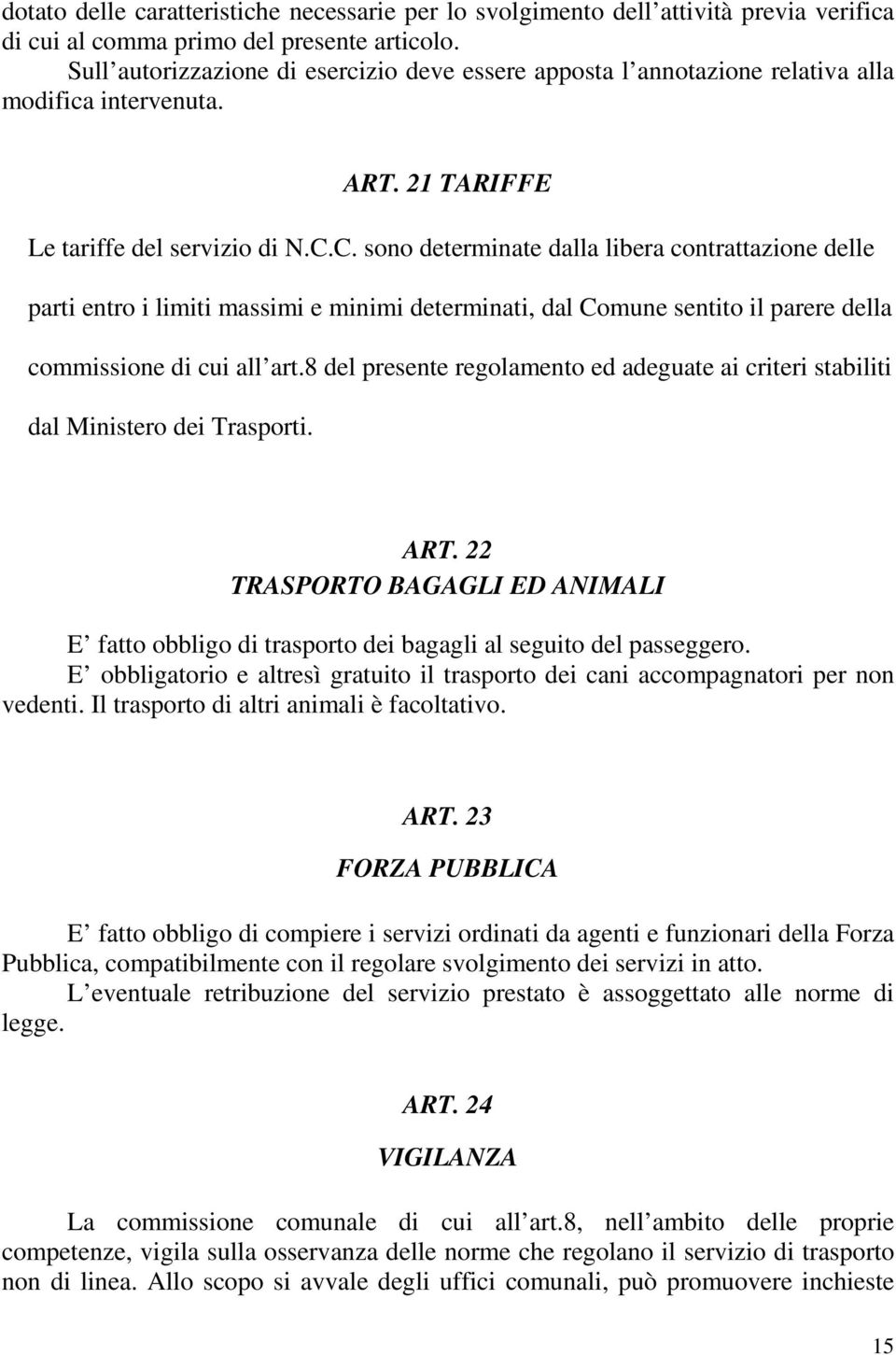 C. sono determinate dalla libera contrattazione delle parti entro i limiti massimi e minimi determinati, dal Comune sentito il parere della commissione di cui all art.