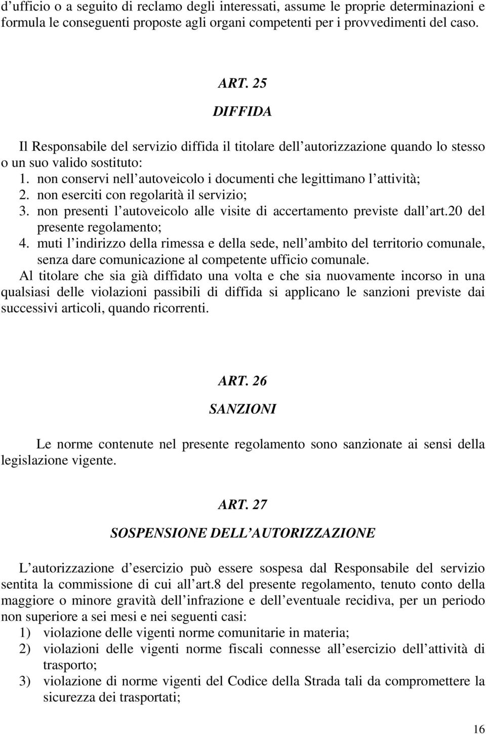 non eserciti con regolarità il servizio; 3. non presenti l autoveicolo alle visite di accertamento previste dall art.20 del presente regolamento; 4.