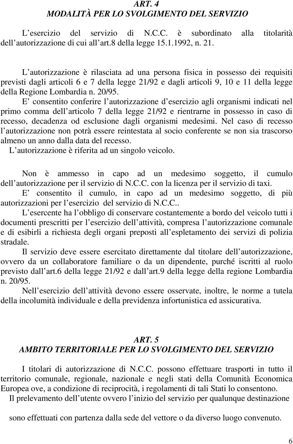 E consentito conferire l autorizzazione d esercizio agli organismi indicati nel primo comma dell articolo 7 della legge 21/92 e rientrarne in possesso in caso di recesso, decadenza od esclusione