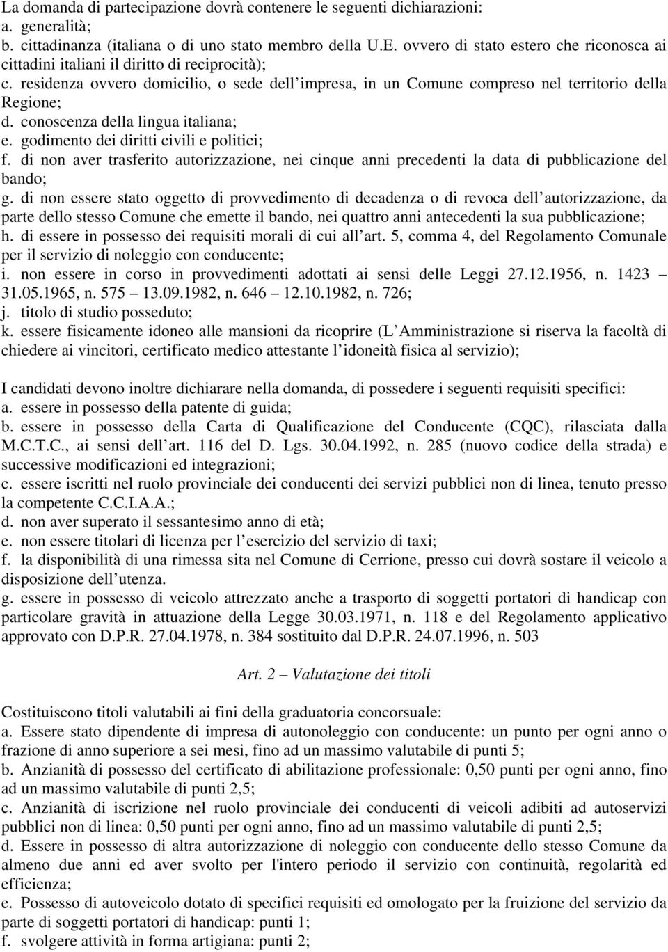 conoscenza della lingua italiana; e. godimento dei diritti civili e politici; f. di non aver trasferito autorizzazione, nei cinque anni precedenti la data di pubblicazione del bando; g.