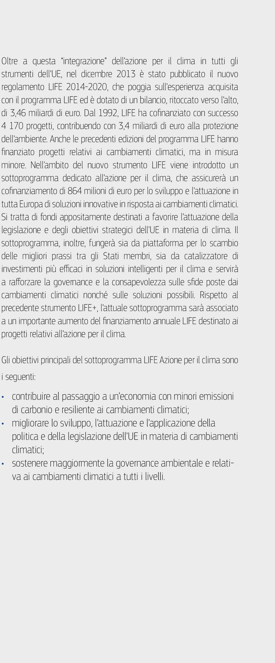 Dal 1992, LIFE ha cofinanziato con successo 4 170 progetti, contribuendo con 3,4 miliardi di euro alla protezione dell ambiente.