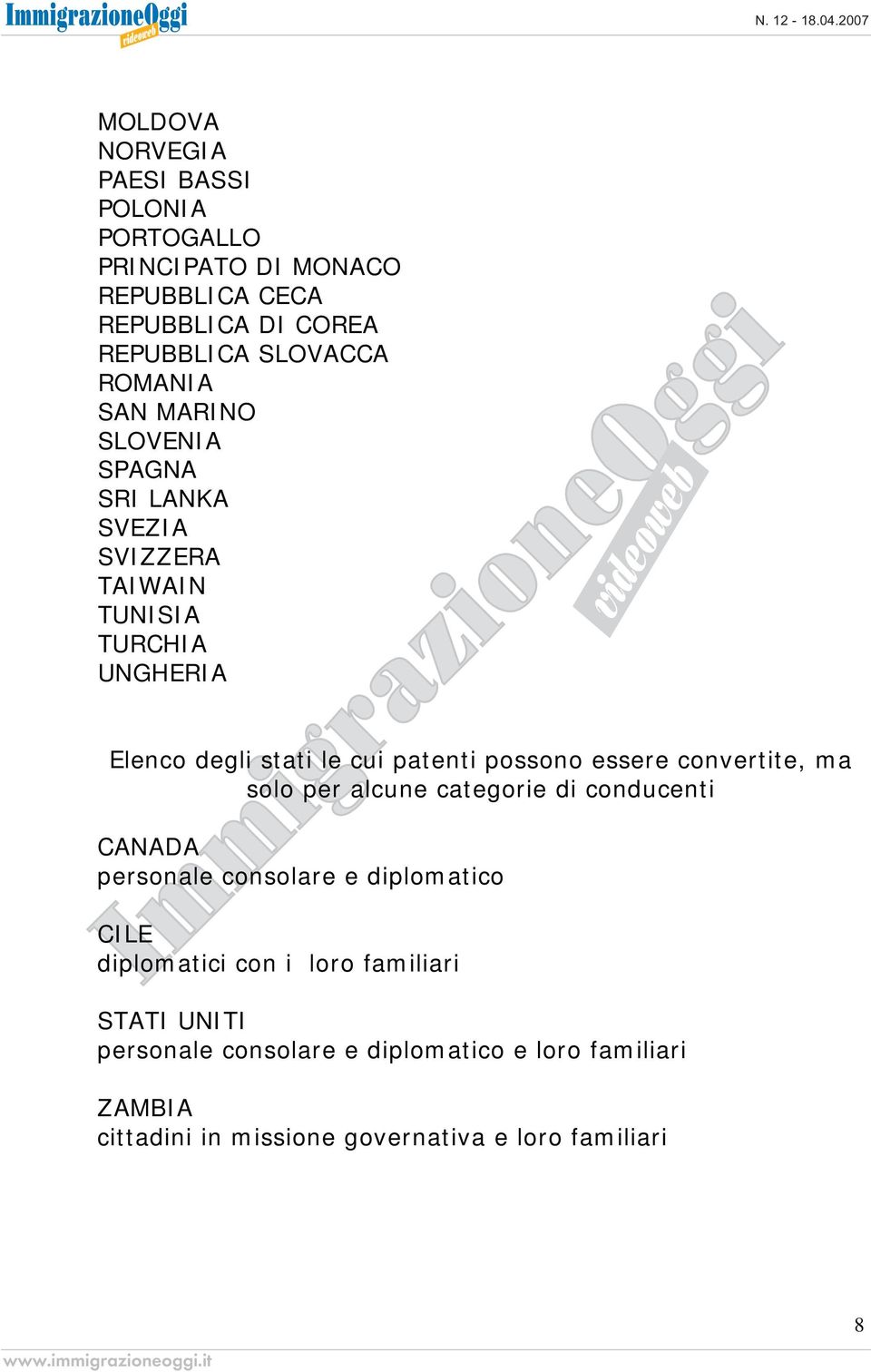 possono essere convertite, ma solo per alcune categorie di conducenti CANADA personale consolare e diplomatico CILE diplomatici