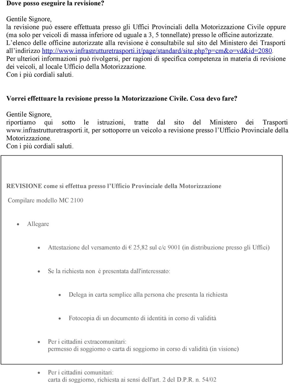 L elenco delle officine autorizzate alla revisione è consultabile sul sito del Ministero dei Trasporti all indirizzo http://www.infrastrutturetrasporti.it/page/standard/site.php?p=cm&o=vd&id=2080.