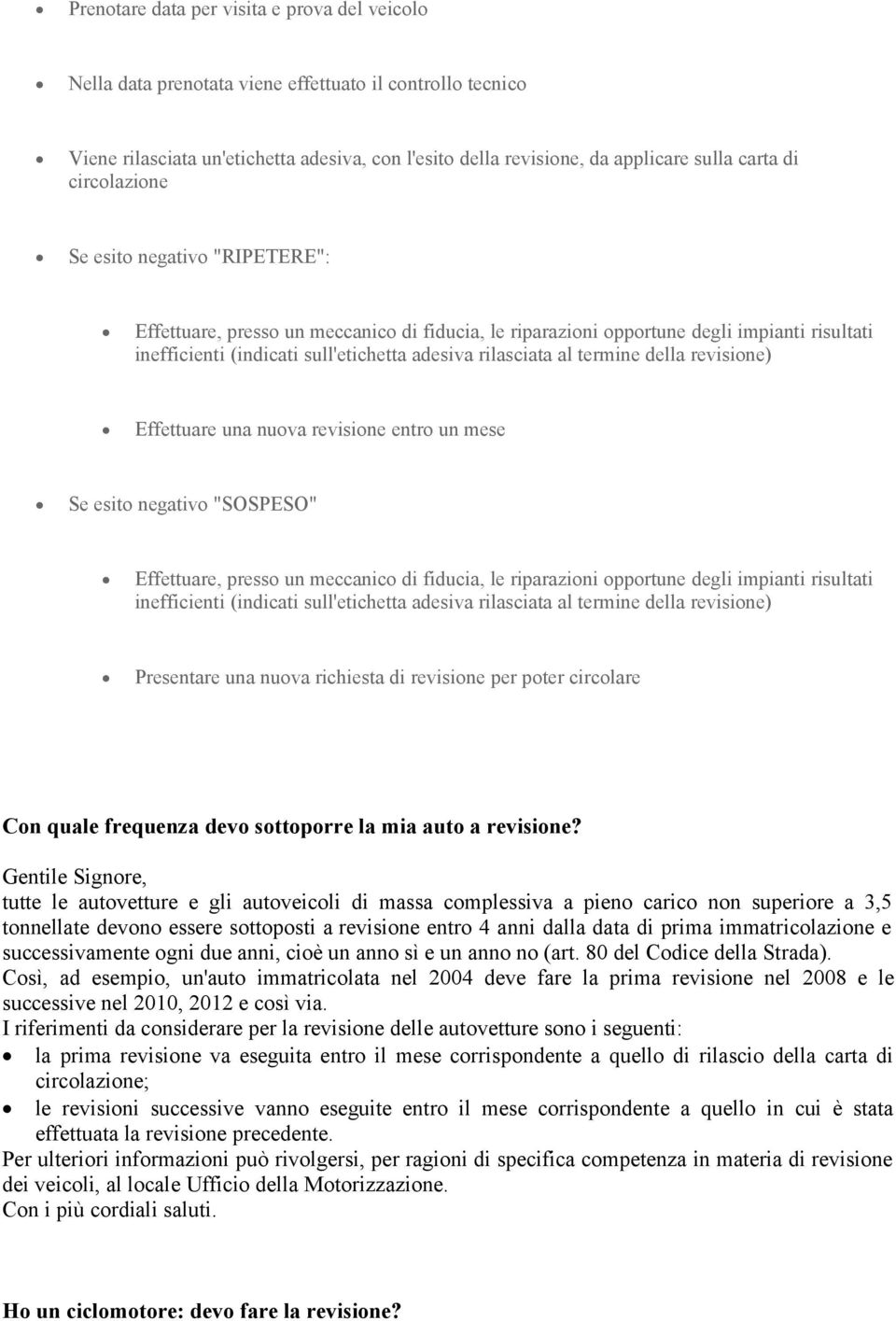 termine della revisione) Effettuare una nuova revisione entro un mese Se esito negativo "SOSPESO" Effettuare, presso un meccanico di fiducia, le riparazioni opportune degli impianti risultati