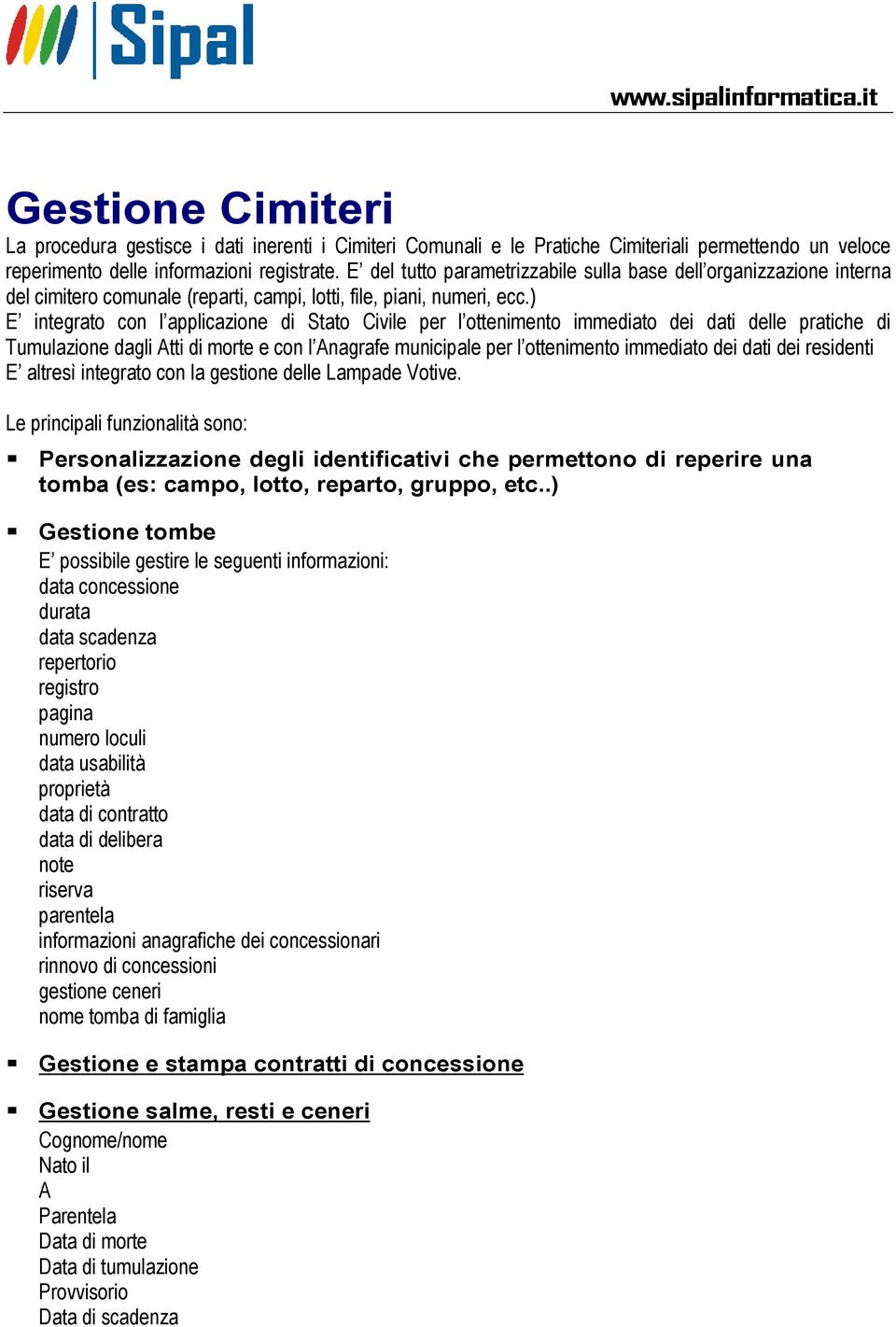 ) E integrato con l applicazione di Stato Civile per l ottenimento immediato dei dati delle pratiche di Tumulazione dagli Atti di morte e con l Anagrafe municipale per l ottenimento immediato dei