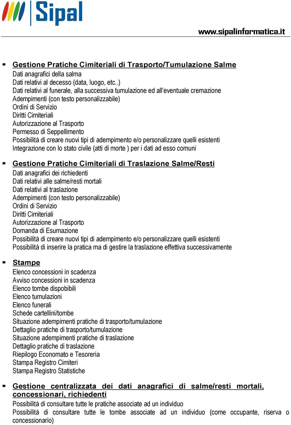 Permesso di Seppellimento Possibilità di creare nuovi tipi di adempimento e/o personalizzare quelli esistenti Integrazione con lo stato civile (atti di morte ) per i dati ad esso comuni Gestione