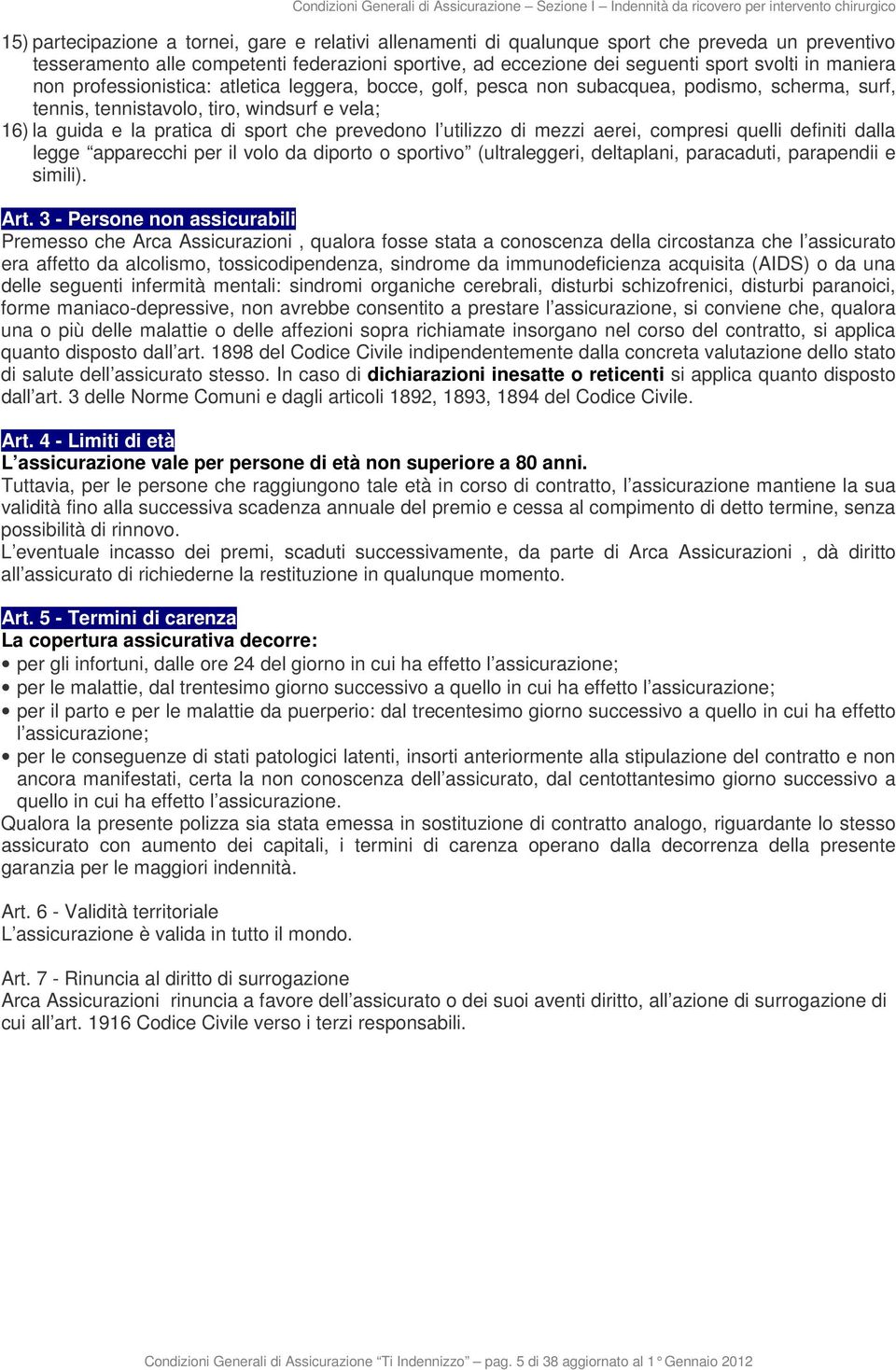 tennis, tennistavolo, tiro, windsurf e vela; 16) la guida e la pratica di sport che prevedono l utilizzo di mezzi aerei, compresi quelli definiti dalla legge apparecchi per il volo da diporto o