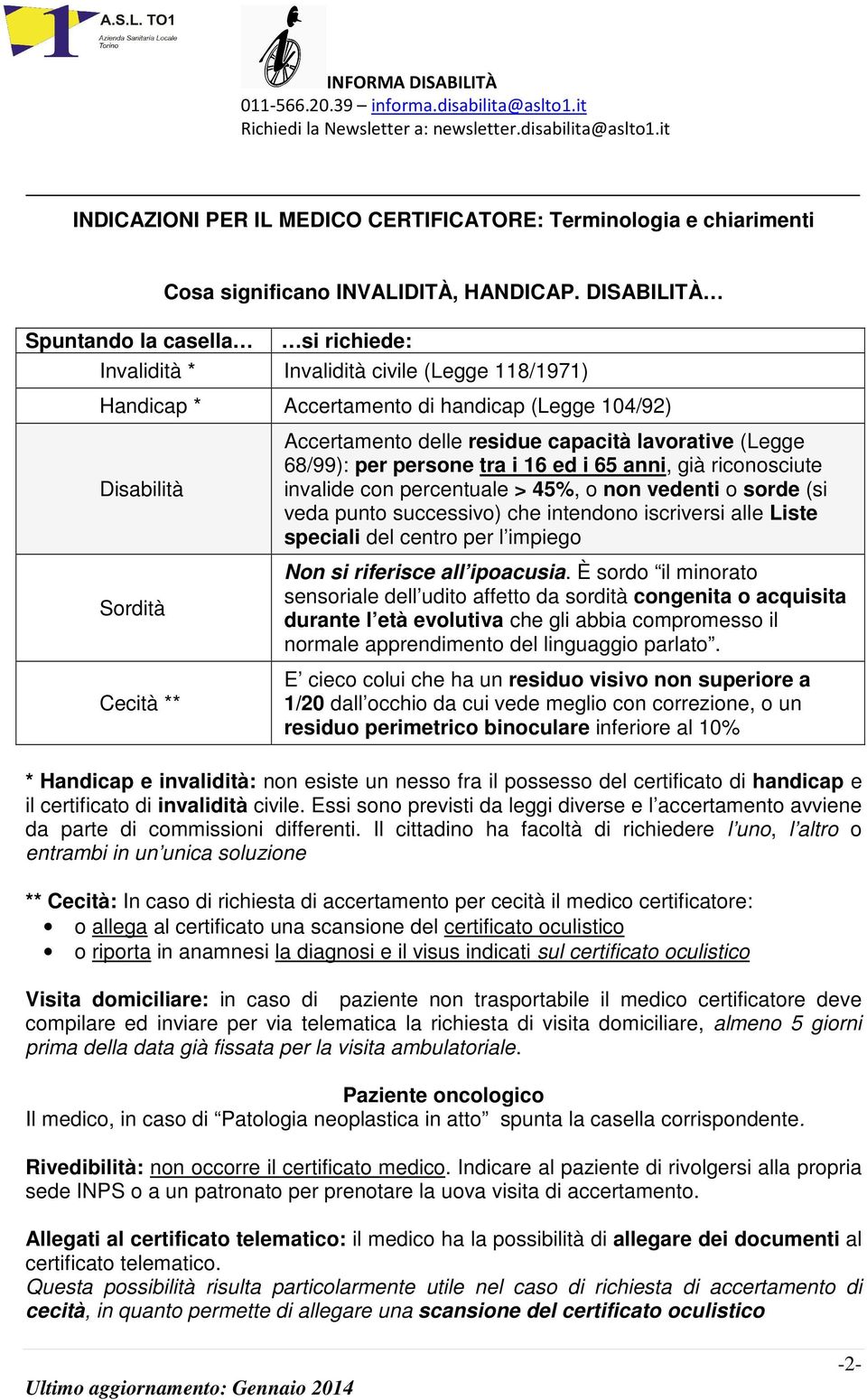 capacità lavorative (Legge 68/99): per persone tra i 16 ed i 65 anni, già riconosciute invalide con percentuale > 45%, o non vedenti o sorde (si veda punto successivo) che intendono iscriversi alle