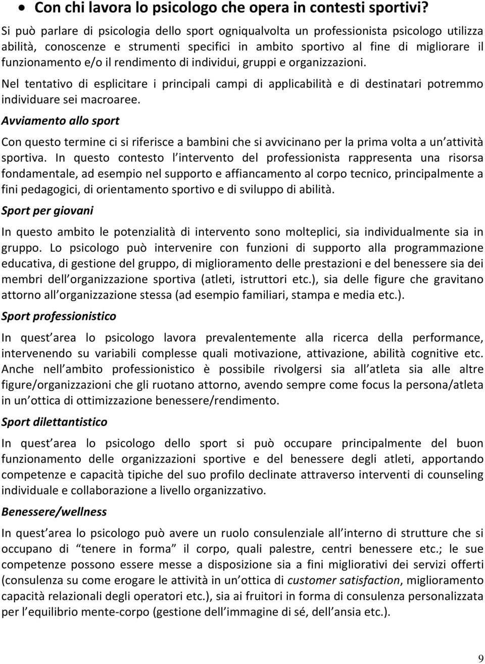 rendimento di individui, gruppi e organizzazioni. Nel tentativo di esplicitare i principali campi di applicabilità e di destinatari potremmo individuare sei macroaree.