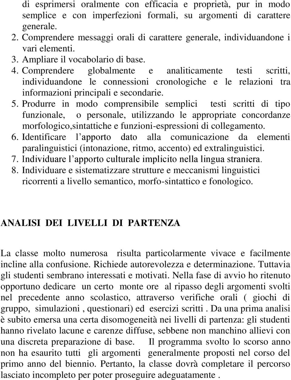 Comprendere globalmente e analiticamente testi scritti, individuandone le connessioni cronologiche e le relazioni tra informazioni principali e secondarie. 5.