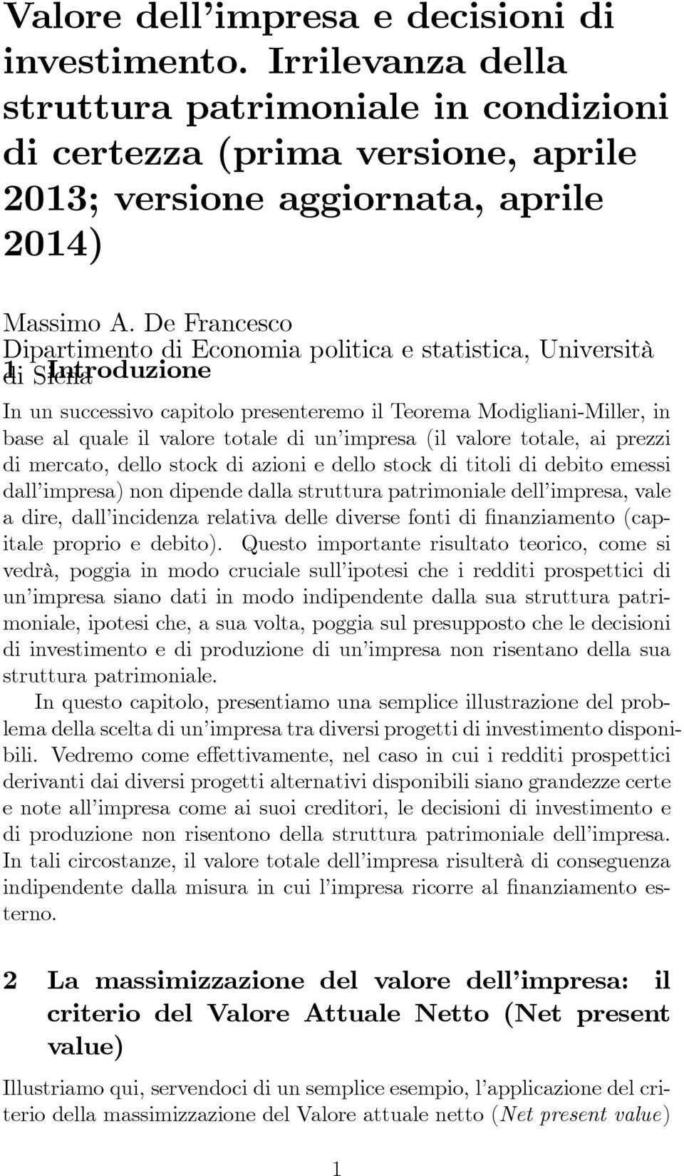 di un impresa (il valore totale, ai prezzi di mercato, dello stock di azioni e dello stock di titoli di debito emessi dall impresa) non dipende dalla struttura patrimoniale dell impresa, vale a dire,