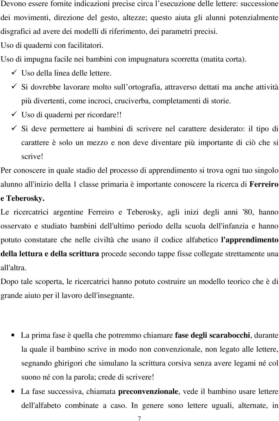 Si dovrebbe lavorare molto sull ortografia, attraverso dettati ma anche attività più divertenti, come incroci, cruciverba, completamenti di storie. Uso di quaderni per ricordare!