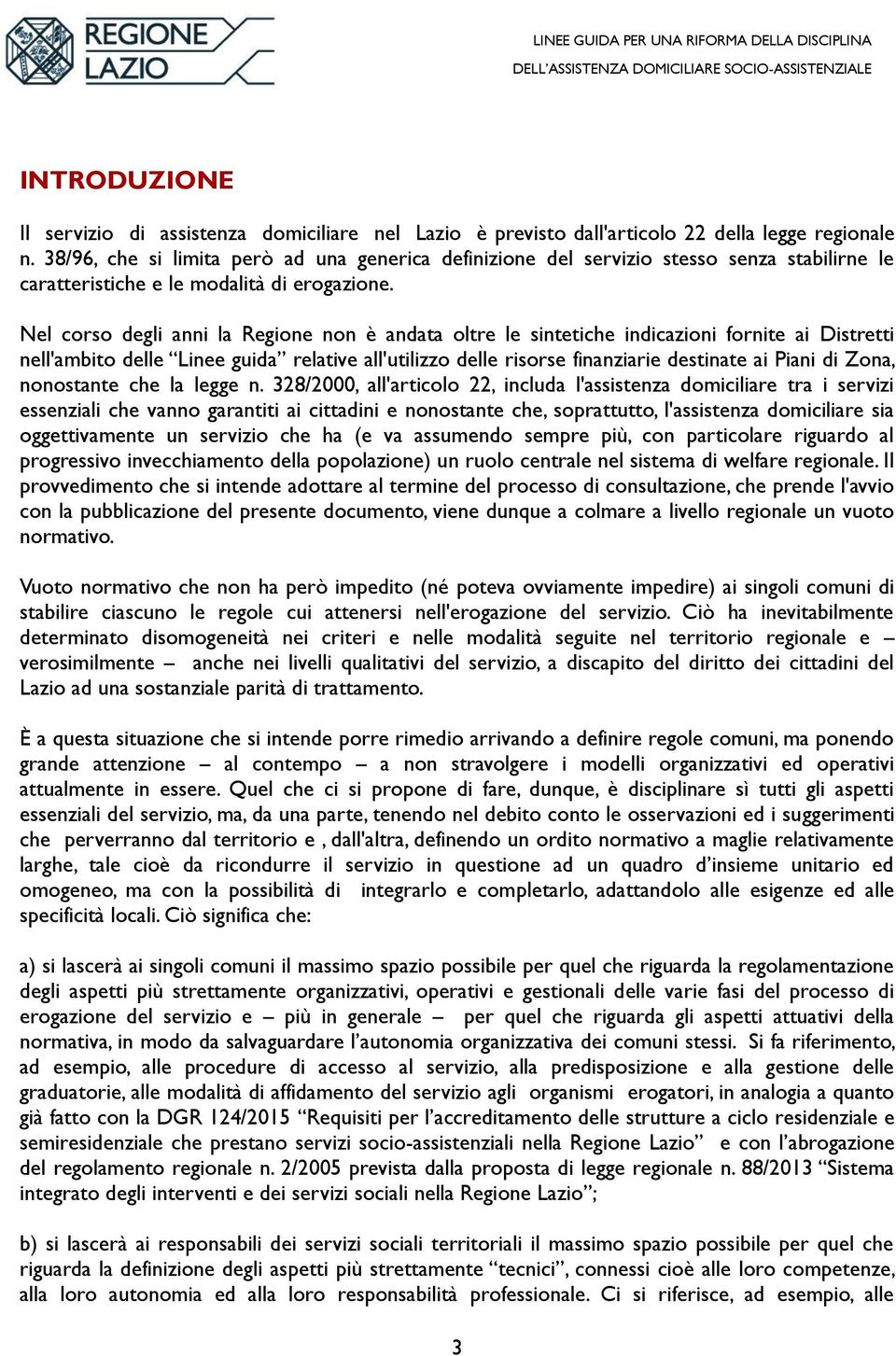 Nel corso degli anni la Regione non è andata oltre le sintetiche indicazioni fornite ai Distretti nell'ambito delle Linee guida relative all'utilizzo delle risorse finanziarie destinate ai Piani di