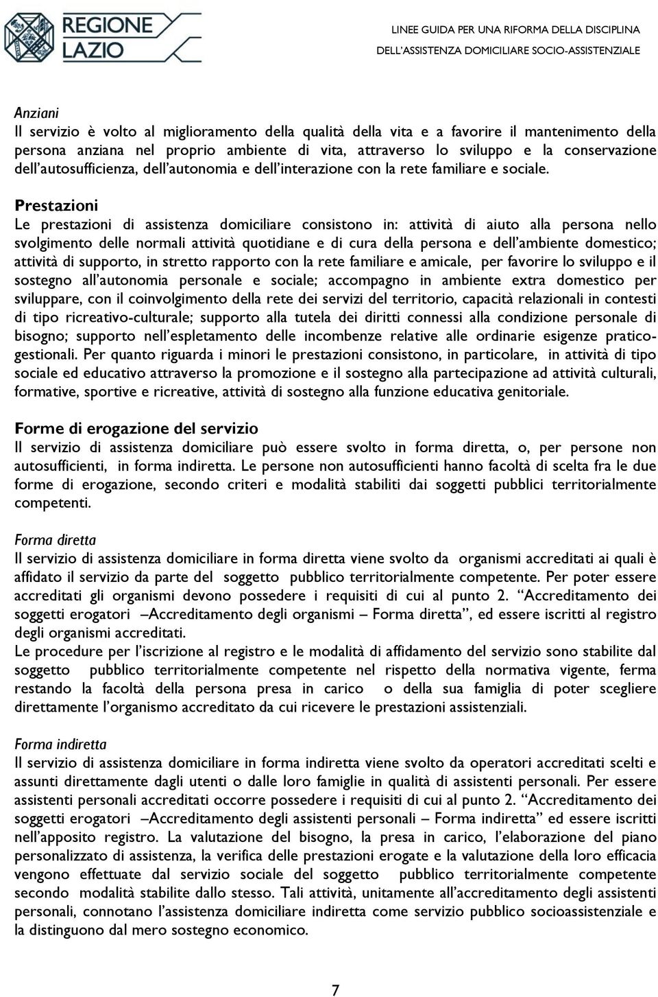 Prestazioni Le prestazioni di assistenza domiciliare consistono in: attività di aiuto alla persona nello svolgimento delle normali attività quotidiane e di cura della persona e dell ambiente