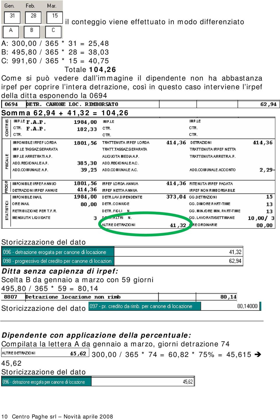 Storicizzazione del dato Ditta senza capienza di irpef: Scelta B da gennaio a marzo con 59 giorni 495,80 / 365 * 59 = 80,14 Storicizzazione del dato Dipendente con applicazione