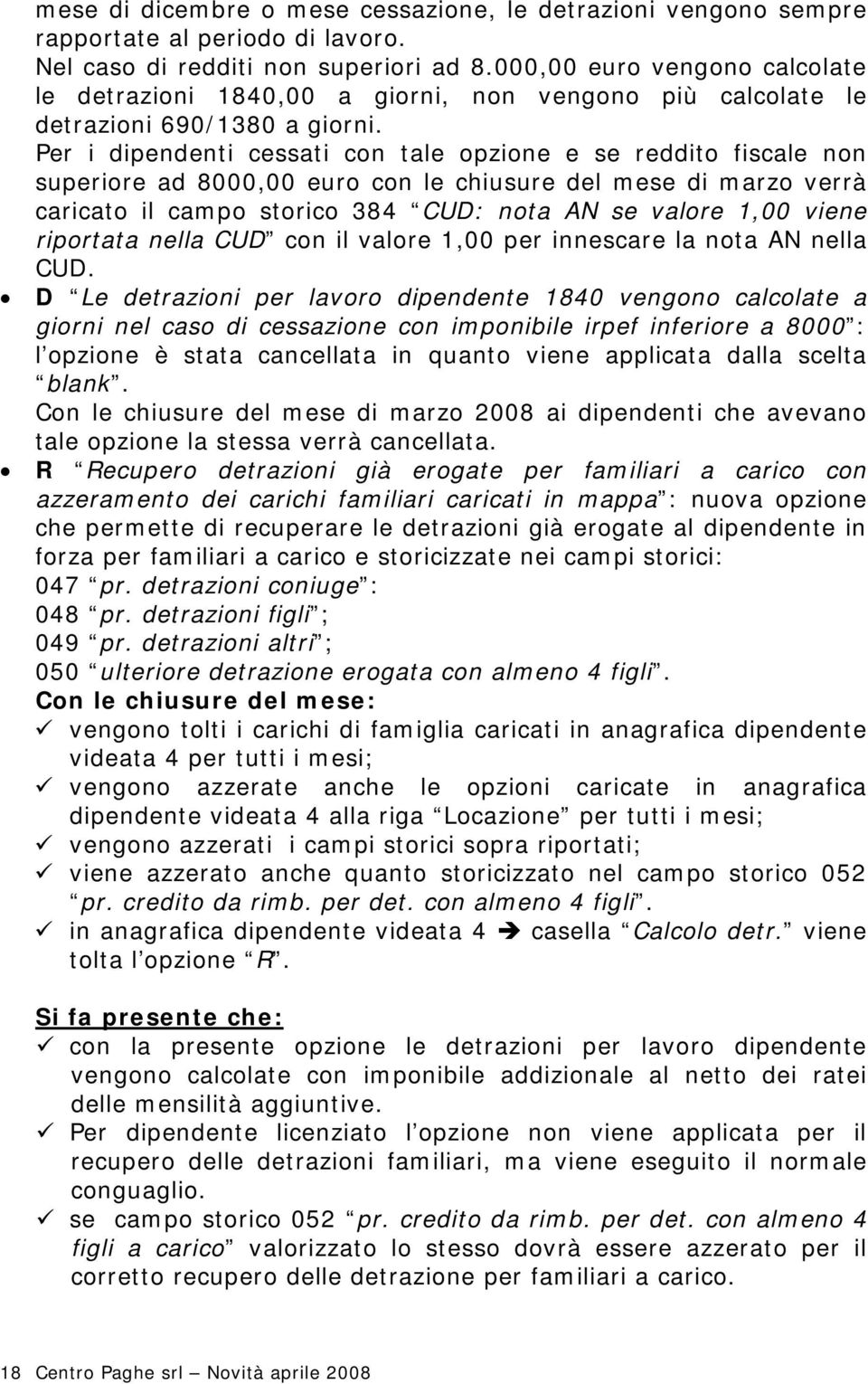 Per i dipendenti cessati con tale opzione e se reddito fiscale non superiore ad 8000,00 euro con le chiusure del mese di marzo verrà caricato il campo storico 384 CUD: nota AN se valore 1,00 viene