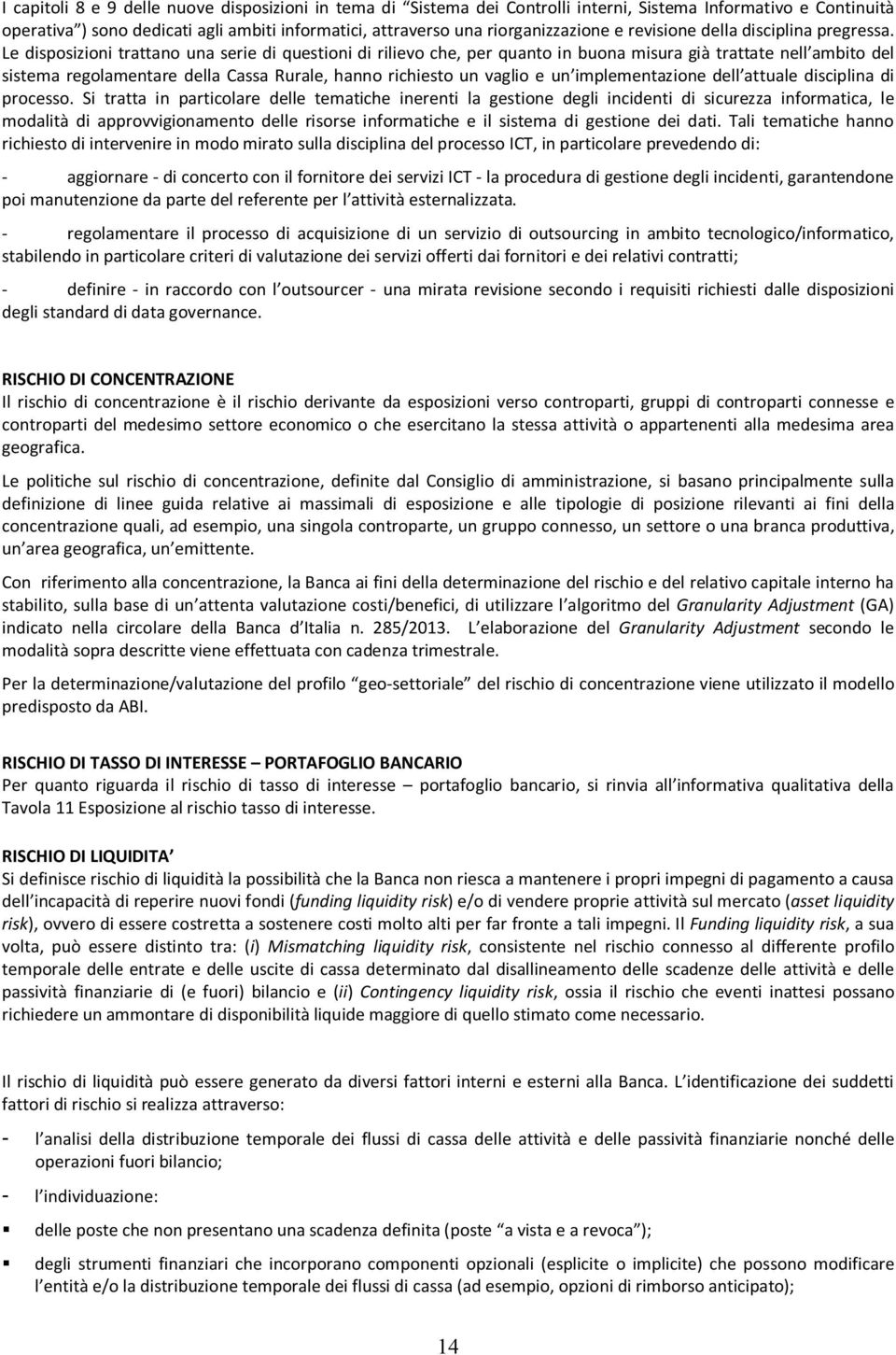 Le disposizioni trattano una serie di questioni di rilievo che, per quanto in buona misura già trattate nell ambito del sistema regolamentare della Cassa Rurale, hanno richiesto un vaglio e un