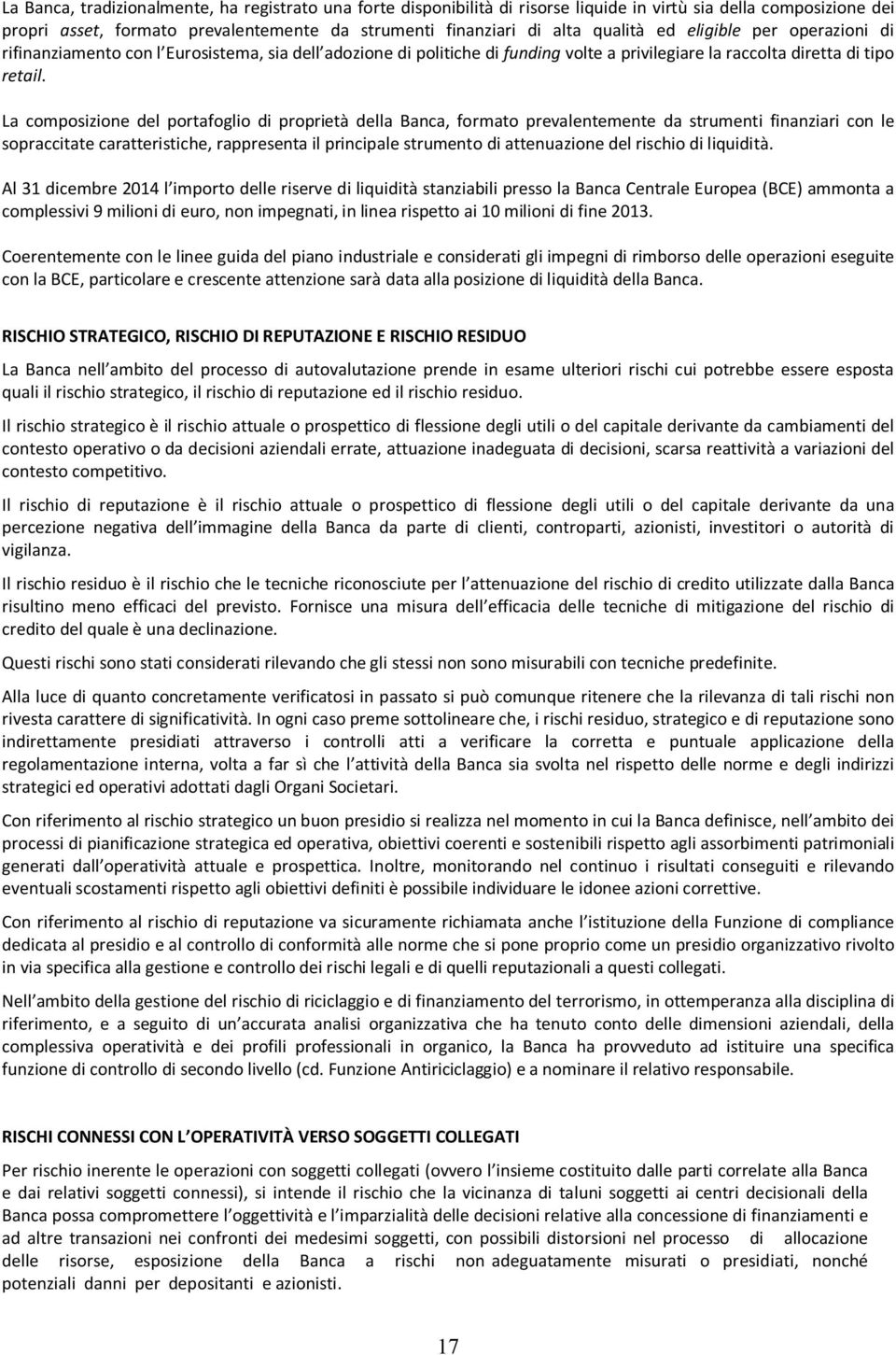 La composizione del portafoglio di proprietà della Banca, formato prevalentemente da strumenti finanziari con le sopraccitate caratteristiche, rappresenta il principale strumento di attenuazione del