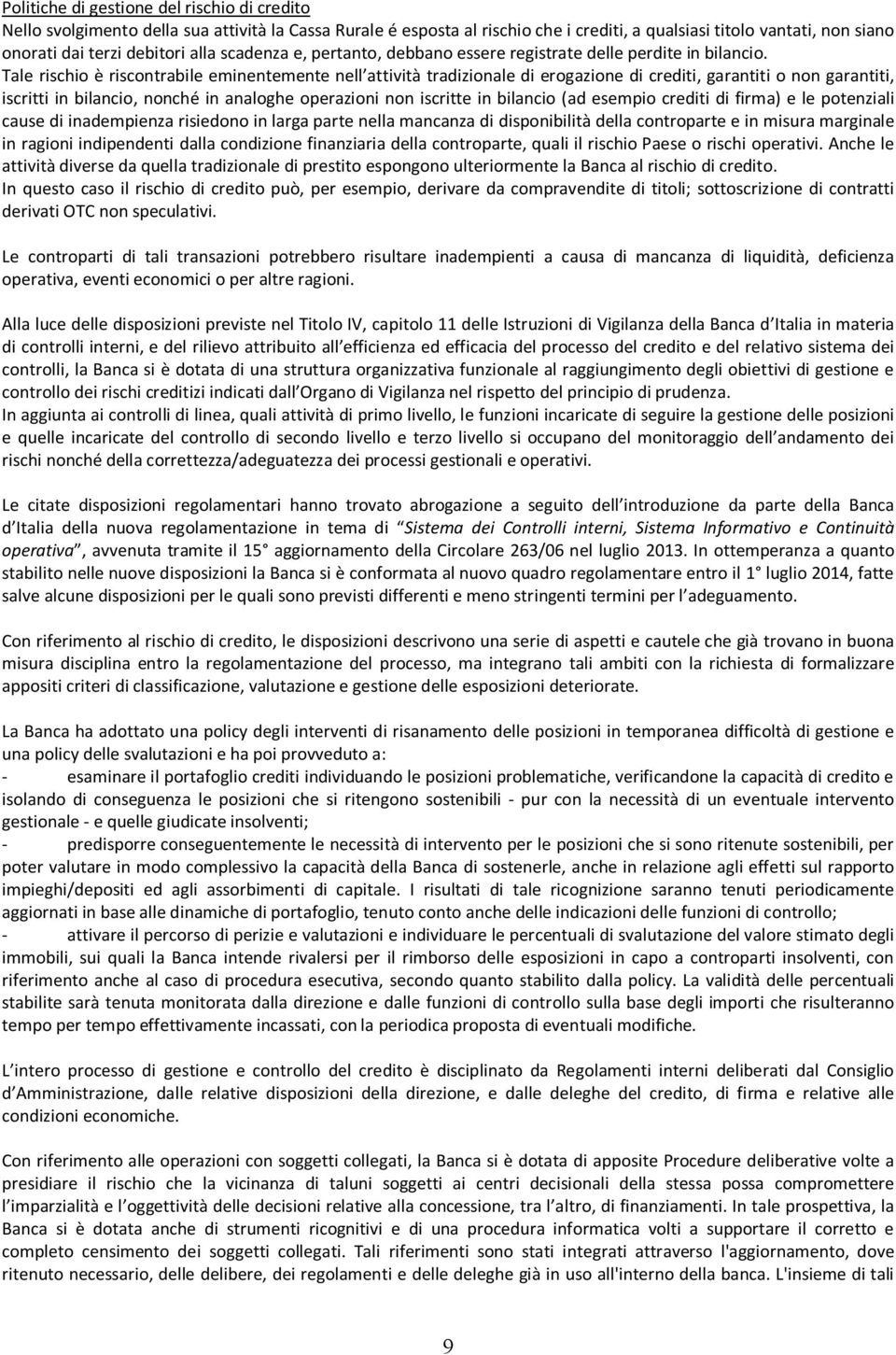 Tale rischio è riscontrabile eminentemente nell attività tradizionale di erogazione di crediti, garantiti o non garantiti, iscritti in bilancio, nonché in analoghe operazioni non iscritte in bilancio