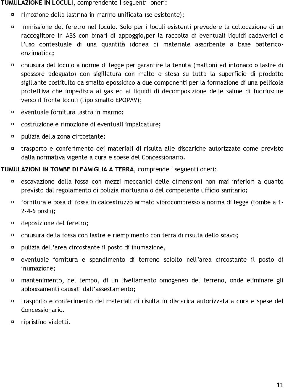 materiale assorbente a base battericoenzimatica; chiusura del loculo a norme di legge per garantire la tenuta (mattoni ed intonaco o lastre di spessore adeguato) con sigillatura con malte e stesa su