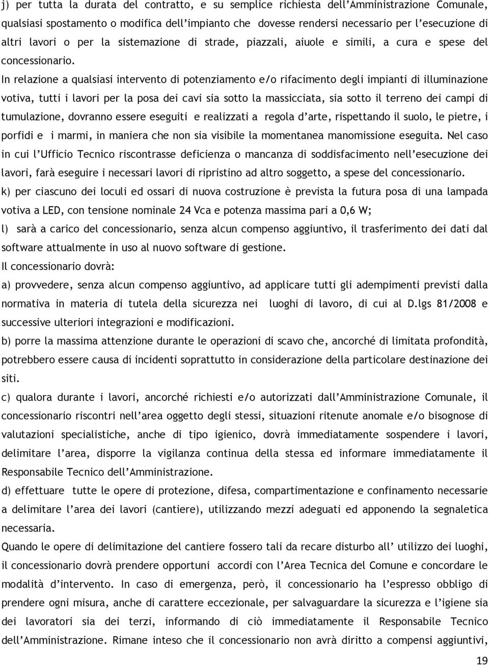 In relazione a qualsiasi intervento di potenziamento e/o rifacimento degli impianti di illuminazione votiva, tutti i lavori per la posa dei cavi sia sotto la massicciata, sia sotto il terreno dei