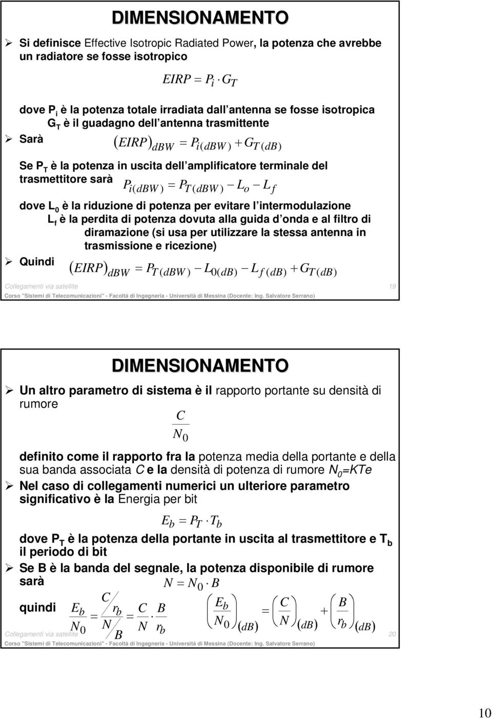 dbw ) Lo L f dove L 0 è la riduzione di potenza per evitare l intermodulazione L f è la perdita di potenza dovuta alla guida d onda e al filtro di diramazione (si usa per utilizzare la stessa antenna