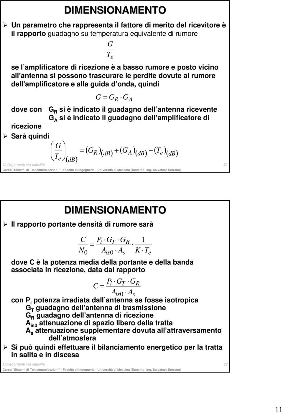 indicato il guadagno dell amplificatore di ricezione Sarà quindi G T e = ( db) G = G R G A ( GR ) ( db ) + ( GA) ( db ) ( Te ) ( db) Collegamenti via satellite 21 DIMENSIONAMENTO Il rapporto portante