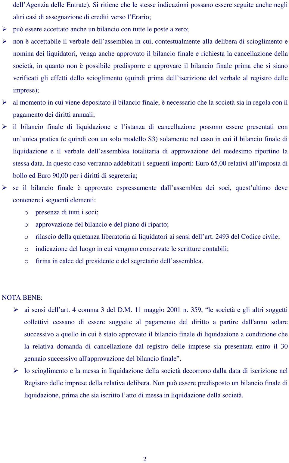 accettabile il verbale dell assemblea in cui, contestualmente alla delibera di scioglimento e nomina dei liquidatori, venga anche approvato il bilancio finale e richiesta la cancellazione della